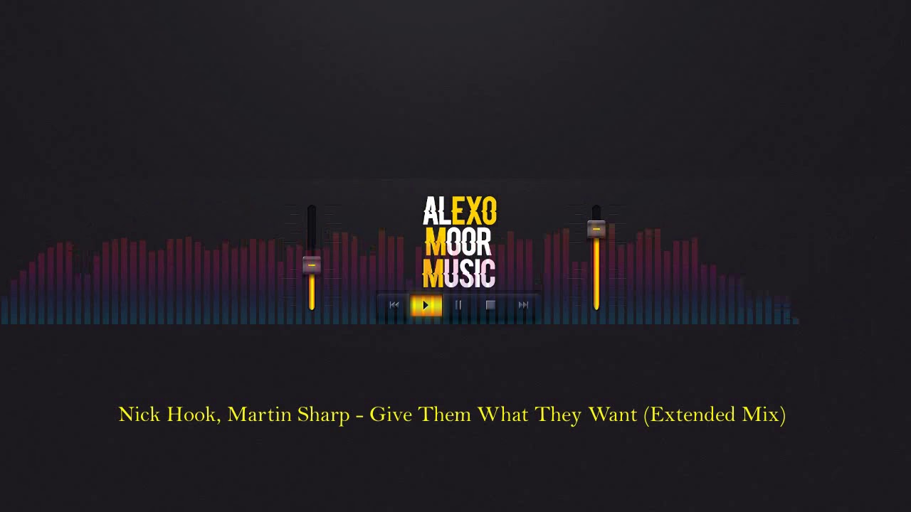 Nick Hook, Martin Sharp - Give Them What They Want (Extended Mix