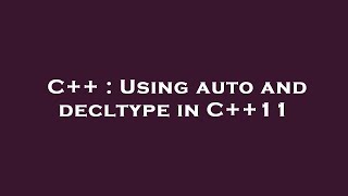 C++ : Using auto and decltype in C++11