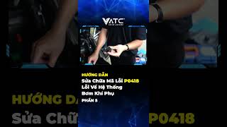 Hướng dẫn sửa chữa mã lỗi P0418 lỗi về hệ thống bơm khí phụ - Phần 5 | Trung tâm VATC
