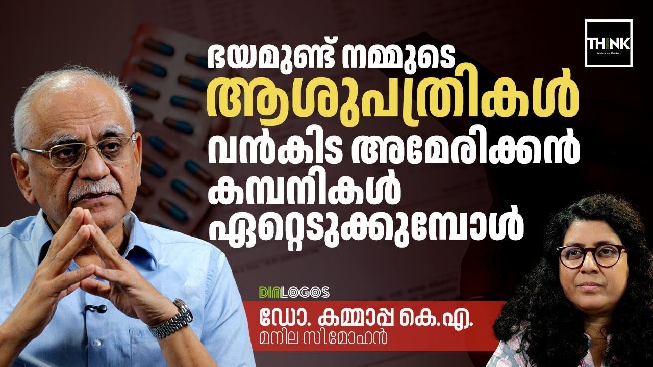 ഭയമുണ്ട്, നമ്മുടെ ആശുപത്രികൾ വൻകിട അമേരിക്കൻ കമ്പനികൾ ഏറ്റെടുക്കുമ്പോൾ | Dr. Kammappa K.A