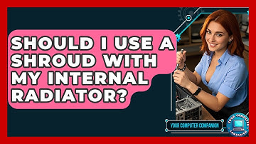 Should I Use A Shroud With My Internal Radiator? - Your Computer Companion