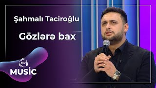Şahmalı Taciroğlu - Gözlərə Bax