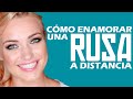 Como enamorar a una MUJER RUSA a Distancia - Te doy los mejores consejos!