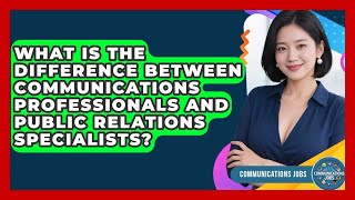 What Is the Difference Between Communications Professionals and Public Relations Specialists?