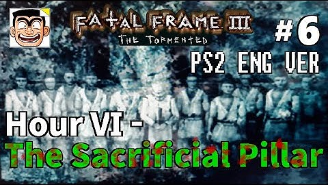 【#6】Hour VI - The Sacrificial Pillar | Fatal Frame III: The Tormented (PS2) English Walkthrough