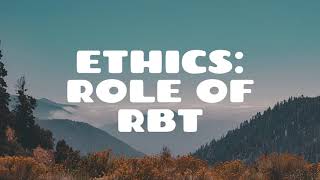 Ethics: The Role of the RBT