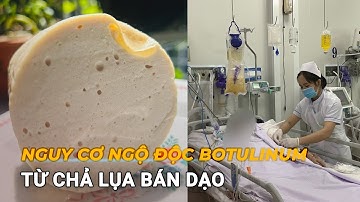 Cảnh báo nguy cơ ngộ độc botulinum từ chả lụa bán dạo