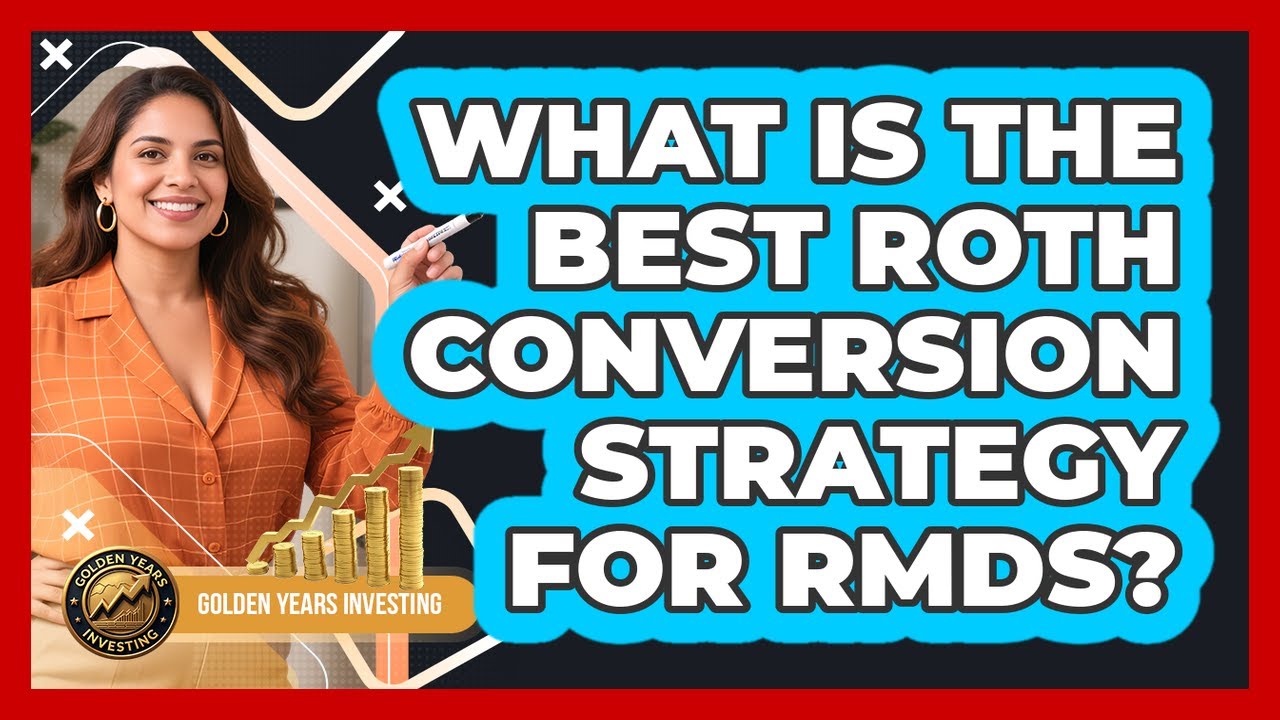 What Is The Best Roth Conversion Strategy For RMDs? - Golden Years Investing