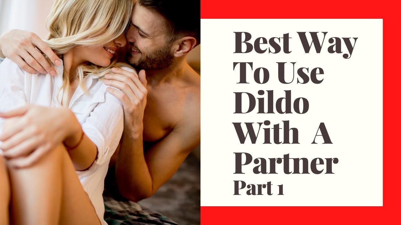 Best Way To Use A Dildo