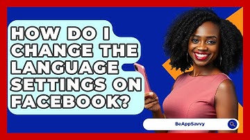 How Do I Change The Language Settings On Facebook? - Be App Savvy