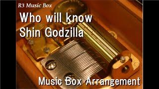 Who will know/Shin Godzilla [Music Box]