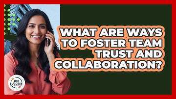 What Are Ways To Foster Team Trust And Collaboration?