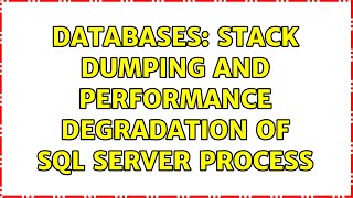 Databases: Stack Dumping and performance degradation of sql server process