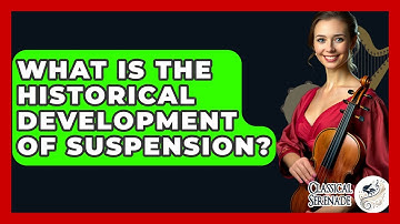What Is The Historical Development Of Suspension? - Classical Serenade