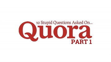 QUORA: 10 STUPID QUESTIONS! (VID# 011)