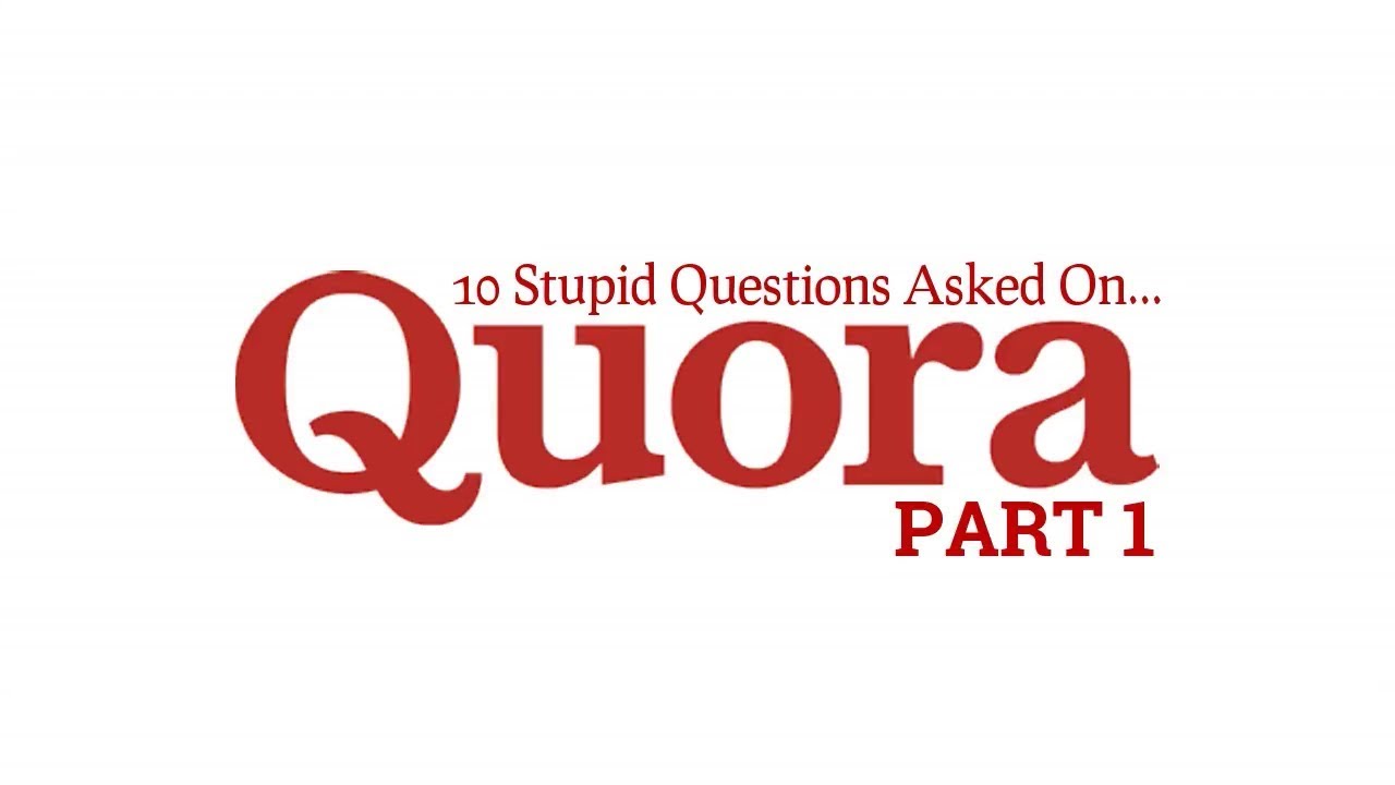 QUORA: 10 STUPID QUESTIONS! (VID# 011)