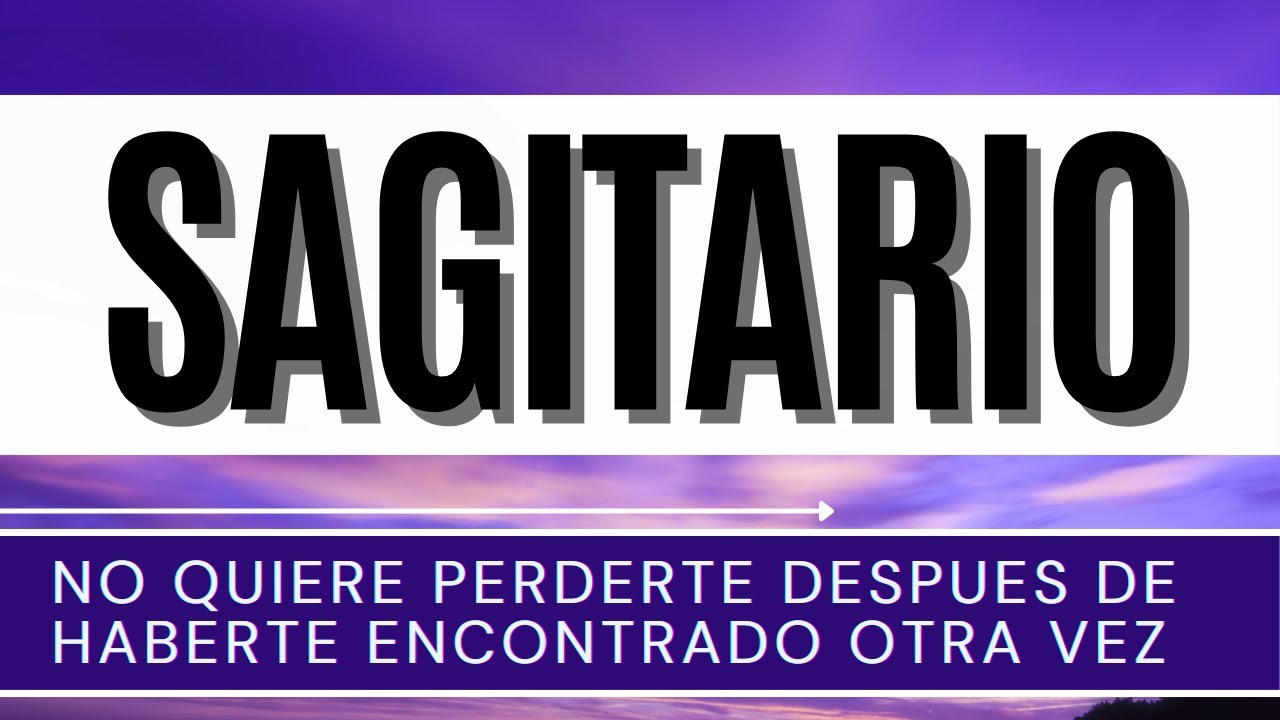 ♐ SAGITARIO HOY ♐ | NO QUIERE PERDERTE DESPUES DE HABERTE ENCONTRADO ...