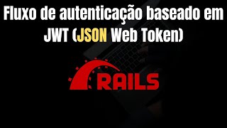 Rails 7 API Tutorial - Autenticação com JWT (JSON Web Token)