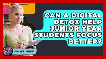 Can A Digital Detox Help Junior Year Students Focus Better? - Junior Year Jumpstart