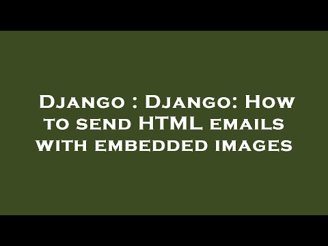 Django : Django: How to send HTML emails with embedded images