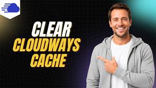 How To Clear Cloudways Cache [Step By Step Guide]