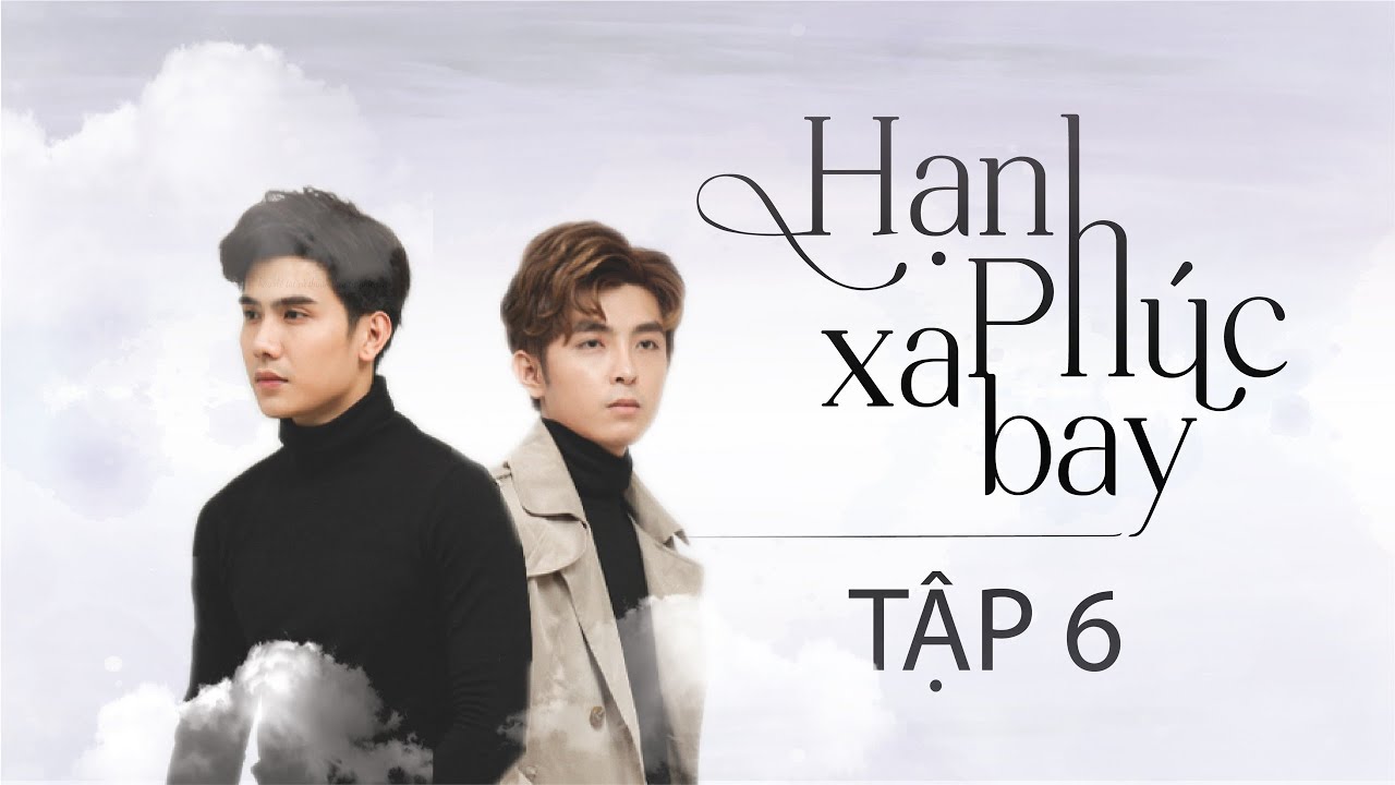 HẠNH PHÚC XA BAY - TẬP 6 WEBDRAMA | Phim Tâm Lý Tình Cảm Đam Mỹ Việt Nam Hot Nhất
