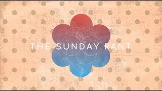 THE SUNDAY RANT -  19th AUGUST