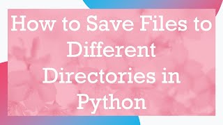 How to Save Files to Different Directories in Python
