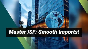 Master ISF: Ensure Smooth US Imports!