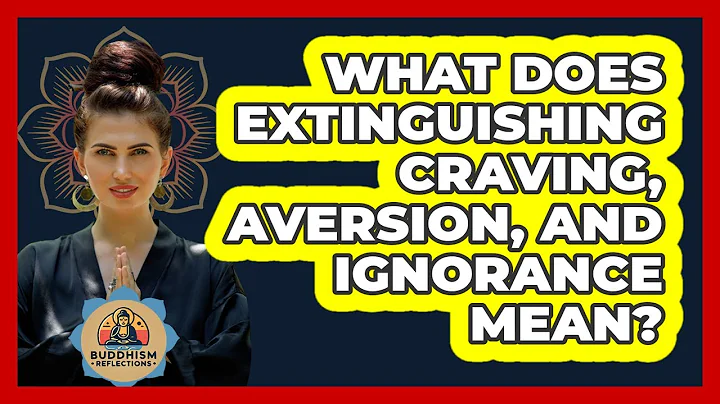 What Does Extinguishing Craving, Aversion, And Ignorance Mean?