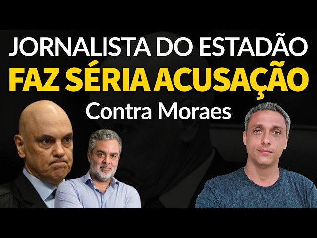 Jornalista do ESTADÃO fala a verdade - Uma séria acusação contra Moraes