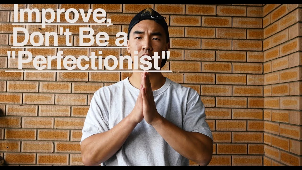 Improve, Don't Be a "Perfectionist". 