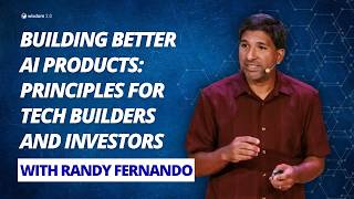 Randy Fernando: Building Better AI Products: Principles for Tech Builders and Investors