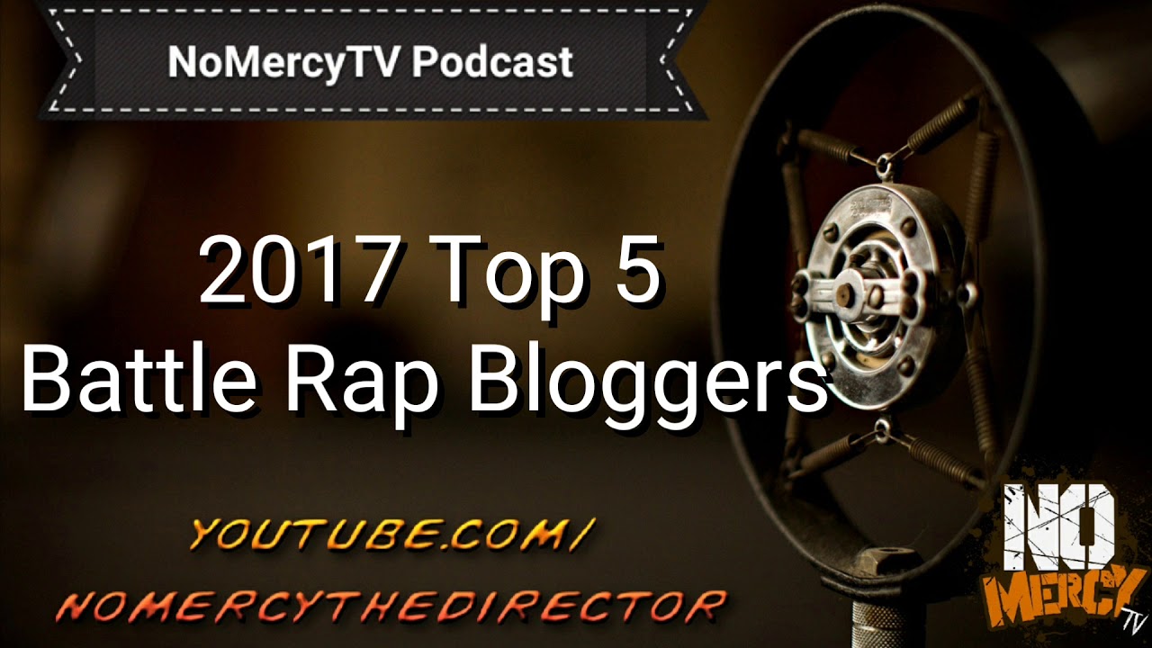 2017 Top 5 Battle Rap Bloggers | NoMercyTV Podcast