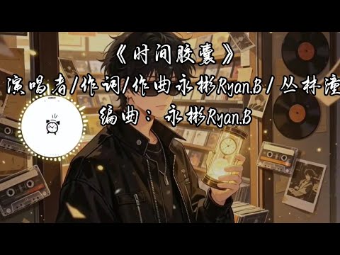 《时间胶囊》演唱者/作词/作曲永彬Ryan.B / 丛林潼编曲：永彬Ryan.B （我把你寫在只有自己懂的歌裡，像代碼七六五四三二一）＜出与2022年5月25日＞