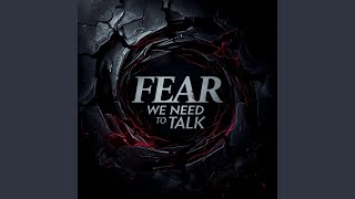 Fear, We Need to Talk