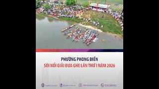 Phường Phong Điền: Sôi nổi giải đua ghe lần thứ I năm 2026