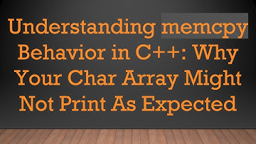 Understanding memcpy Behavior in C++: Why Your Char Array Might Not Print As Expected