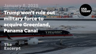 Trump wont rule out military force to acquire Greenland, Panama Canal | The Excerpt