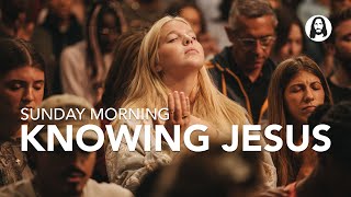 Knowing Jesus | Pastor Michael Koulianos | Sunday Morning Service 
