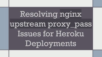 Resolving nginx upstream proxy_pass Issues for Heroku Deployments