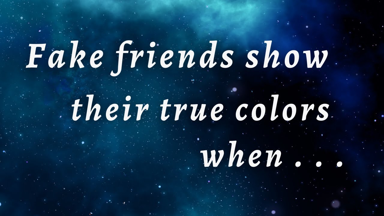 Fake friends show their true colors when they Life lessons you should know before you Get Old