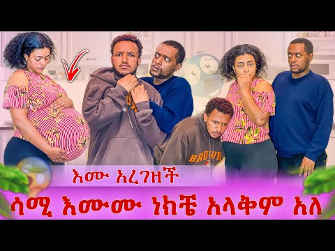 እሙ የሶስት ወር እርጉዝ ነች🤣 ሳሚ እሙሙ ነክቼ አላቅም ብሎ ካደ🤣