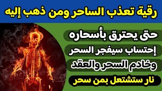 رقية تعذب الساحر حتى يحترق بأسحاره عظيمة في رد السحر احتساب لن يتحمله السحر وخادم السحر ستشعر بحرقه