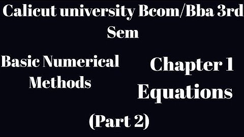 Calicut university, Bcom, Bba 3 rd Sem, Basic Numerical Methods, Chapter 1,Equations, part 2,notes