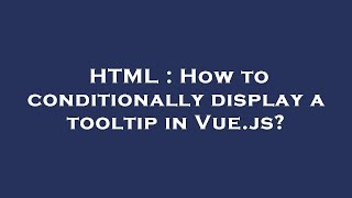 HTML : How to conditionally display a tooltip in Vue.js?