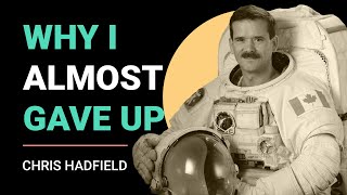 Why I Almost Gave Up - Chris Hadfield