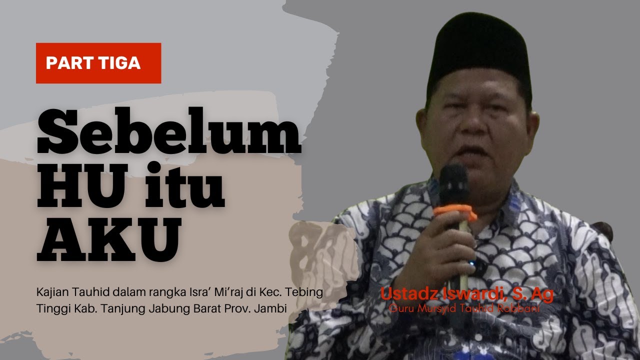 Sebelum HU itu AKU - Kajian Tauhid | Ustadz Iswardi, S. Ag (Part 3/3)
