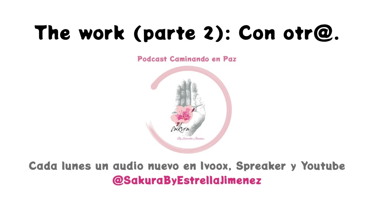 THE WORK (parte 2): CON OTR@. Podcast Caminando en Paz con Sakura By Estrella Jiménez.
