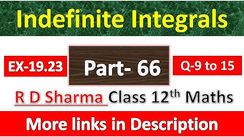 Indefinite Integrals | Class 12th R D Sharma Maths Solution | Exercise 19.23 | Questions 9 to 15
